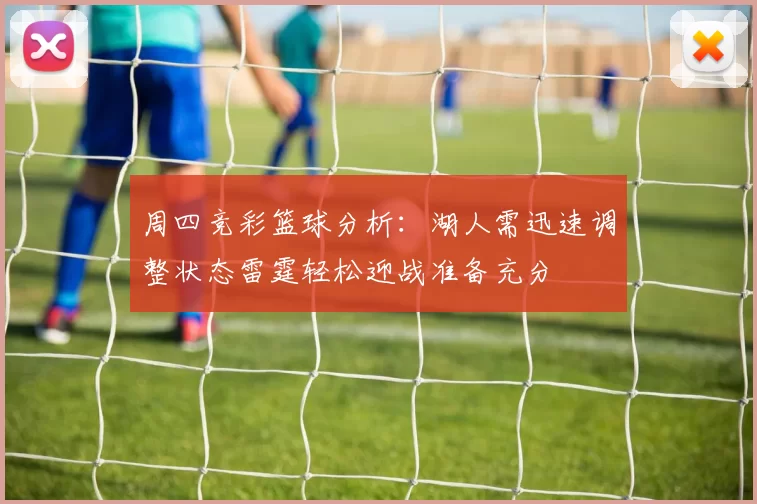 周四竞彩篮球分析：湖人需迅速调整状态雷霆轻松迎战准备充分