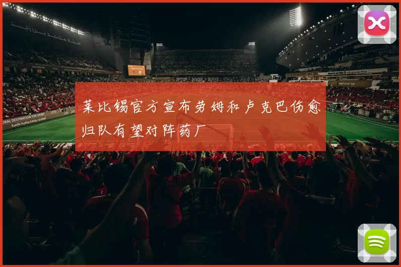 莱比锡官方宣布劳姆和卢克巴伤愈归队有望对阵药厂