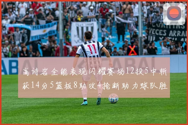 高诗岩全能表现闪耀赛场12投5中斩获14分5篮板8助攻4抢断助力球队胜利