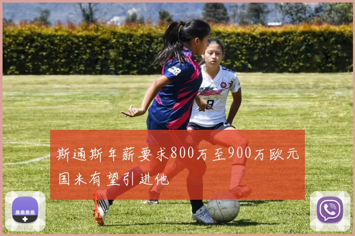 斯通斯年薪要求800万至900万欧元国米有望引进他